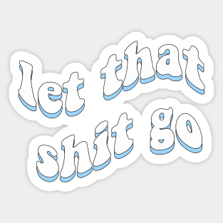 Let that shit go Sticker